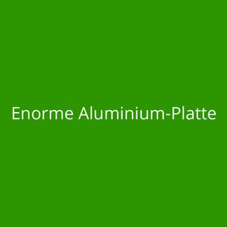 Enorme Aluminium-Platte